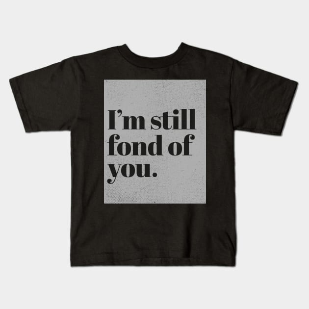Im still fond of You. (Grey) Kids T-Shirt by ArtCorp
